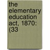 The Elementary Education Act, 1870: (33 by Hugh Owen