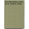 The Elementary Parts Of Dr. Smith's Comp by Robert Smith