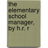 The Elementary School Manager, By H.R. R door Hugo R. Rice-Wiggin