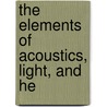 The Elements Of Acoustics, Light, And He door Onbekend