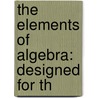 The Elements Of Algebra: Designed For Th door John Hind