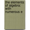 The Elements Of Algebra: With Numerous E door Onbekend