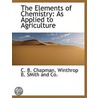 The Elements Of Chemistry: As Applied To by C.B. Chapman