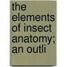 The Elements Of Insect Anatomy; An Outli door Vernon L. Kellogg