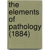 The Elements Of Pathology (1884) door Onbekend