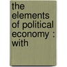 The Elements Of Political Economy : With door J. Laurence 1850-1933 Laughlin