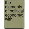 The Elements Of Political Economy: With door James Laurence Laughlin