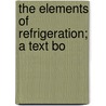The Elements Of Refrigeration; A Text Bo door Arthur Maurice Greene