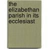 The Elizabethan Parish In Its Ecclesiast door Sedley Lynch Ware