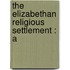 The Elizabethan Religious Settlement : A