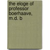The Eloge Of Professor Boerhaave, M.D. B door Onbekend