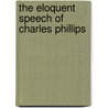 The Eloquent Speech Of Charles Phillips by Charles Phillips