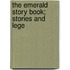 The Emerald Story Book; Stories And Lege