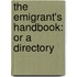 The Emigrant's Handbook: Or A Directory