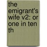 The Emigrant's Wife V2: Or One In Ten Th door Son