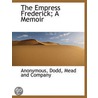 The Empress Frederick; A Memoir door Onbekend