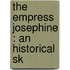 The Empress Josephine : An Historical Sk