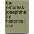 The Empress Josephine. An Historical Ske