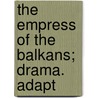 The Empress Of The Balkans; Drama. Adapt by Unknown