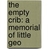 The Empty Crib: A Memorial Of Little Geo door Theodore L. Cuyler