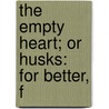 The Empty Heart; Or Husks: For Better, F door Onbekend