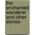 The Enchanted Wanderer And Other Stories