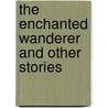 The Enchanted Wanderer And Other Stories door Nikolai Leskov