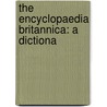 The Encyclopaedia Britannica: A Dictiona door Onbekend