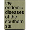 The Endemic Diseases Of The Southern Sta by William Heiskell Deaderick