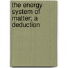 The Energy System Of Matter; A Deduction door Jr. James Weir