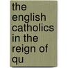 The English Catholics In The Reign Of Qu door Onbekend
