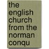 The English Church From The Norman Conqu
