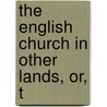 The English Church In Other Lands, Or, T by H.W. 1830-1902 Tucker