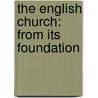 The English Church: From Its Foundation door Onbekend
