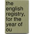 The English Registry, For The Year Of Ou