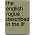 The English Rogue : Described In The Lif
