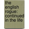 The English Rogue: Continued In The Life by Unknown