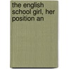 The English School Girl, Her Position An by Ellen Higginson
