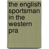 The English Sportsman In The Western Pra door Willard Fiske