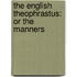 The English Theophrastus: Or The Manners