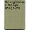 The Englishman In The Alps; Being A Coll door Sir Arnold Henry Moore Lunn