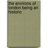 The Environs Of London Being An Historic by Sir Daniel Lysons