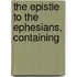 The Epistle To The Ephesians, Containing