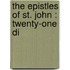The Epistles Of St. John : Twenty-One Di
