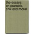 The Essays; Or,Counsels, Civil And Moral
