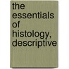 The Essentials Of Histology, Descriptive door Onbekend
