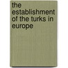 The Establishment Of The Turks In Europe door Onbekend