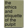 The Ethics And Etiquette Of The Pulpit door Howard Henderson