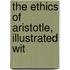 The Ethics Of Aristotle, Illustrated Wit