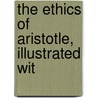 The Ethics Of Aristotle, Illustrated Wit door Sir Alexander Grant